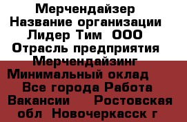 Мерчендайзер › Название организации ­ Лидер Тим, ООО › Отрасль предприятия ­ Мерчендайзинг › Минимальный оклад ­ 1 - Все города Работа » Вакансии   . Ростовская обл.,Новочеркасск г.